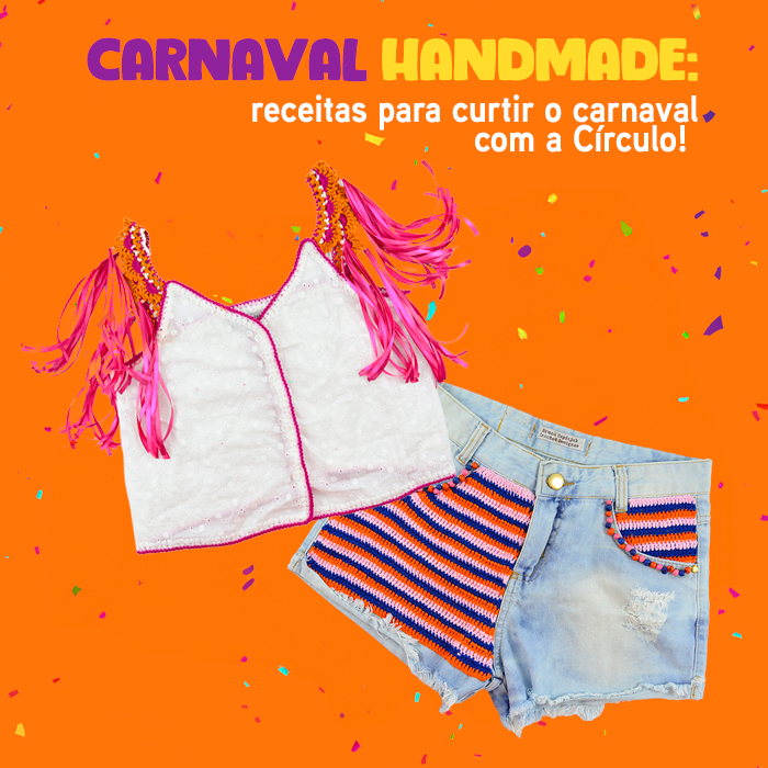 Carnaval Handmade: receitas para curtir o carnaval com a Círculo!